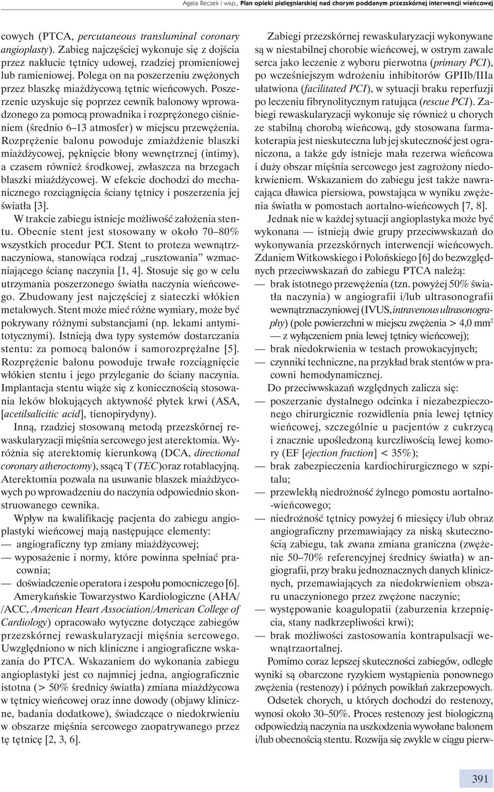 Poszerzenie uzyskuje się poprzez cewnik balonowy wprowadzonego za pomocą prowadnika i rozprężonego ciśnieniem (średnio 6 13 atmosfer) w miejscu przewężenia.