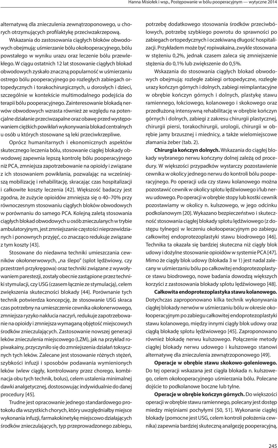 W ciągu ostatnich 12 lat stosowanie ciągłych blokad obwodowych zyskało znaczną popularność w uśmierzaniu ostrego bólu pooperacyjnego po rozległych zabiegach ortopedycznych i torakochirurgicznych, u