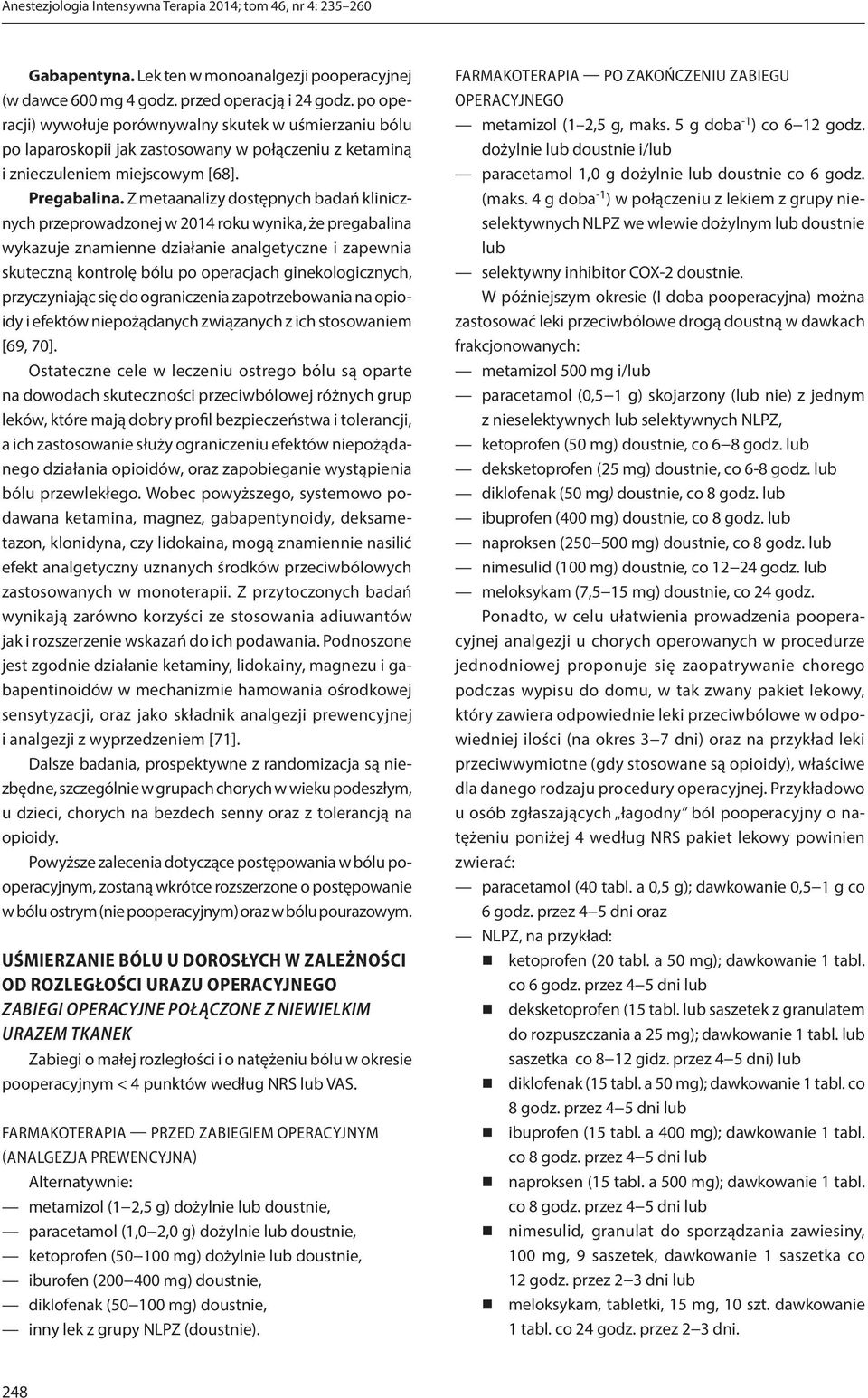 Z metaanalizy dostępnych badań klinicznych przeprowadzonej w 2014 roku wynika, że pregabalina wykazuje znamienne działanie analgetyczne i zapewnia skuteczną kontrolę bólu po operacjach