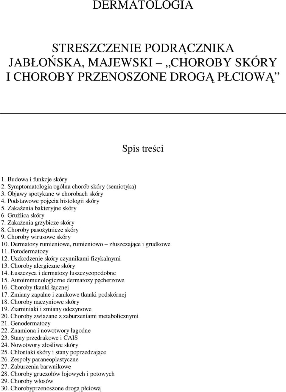 Choroby wirusowe skóry 10. Dermatozy rumieniowe, rumieniowo złuszczające i grudkowe 11. Fotodermatozy 12. Uszkodzenie skóry czynnikami fizykalnymi 13. Choroby alergiczne skóry 14.