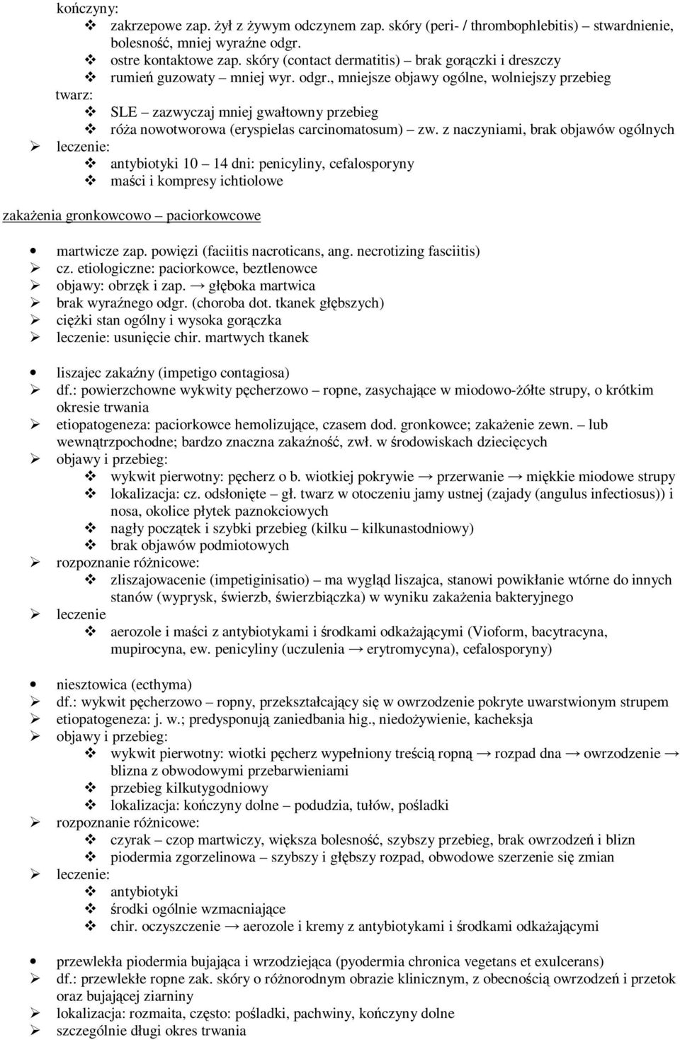 , mniejsze objawy ogólne, wolniejszy przebieg twarz: SLE zazwyczaj mniej gwałtowny przebieg róŝa nowotworowa (eryspielas carcinomatosum) zw.