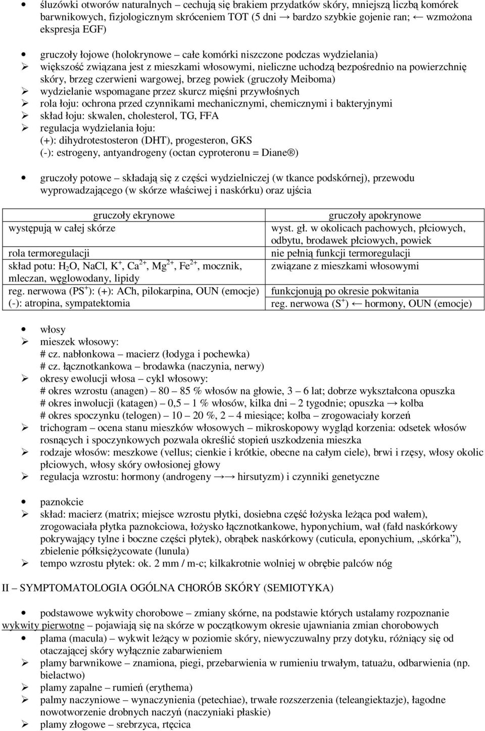 brzeg powiek (gruczoły Meiboma) wydzielanie wspomagane przez skurcz mięśni przywłośnych rola łoju: ochrona przed czynnikami mechanicznymi, chemicznymi i bakteryjnymi skład łoju: skwalen, cholesterol,