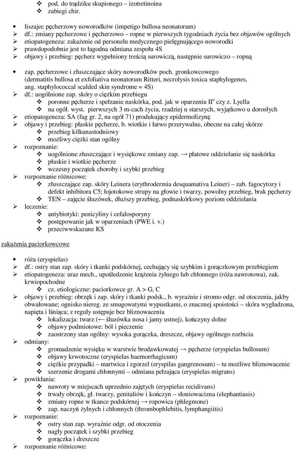 odmiana zespołu 4S objawy i przebieg: pęcherz wypełniony treścią surowiczą, następnie surowiczo ropną zap. pęcherzowe i złuszczające skóry noworodków poch.