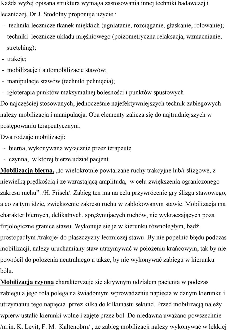 stretching); - trakcje; - mobilizacje i automobilizacje stawów; - manipulacje stawów (techniki pchnięcia); - igłoterapia punktów maksymalnej bolesności i punktów spustowych Do najczęściej