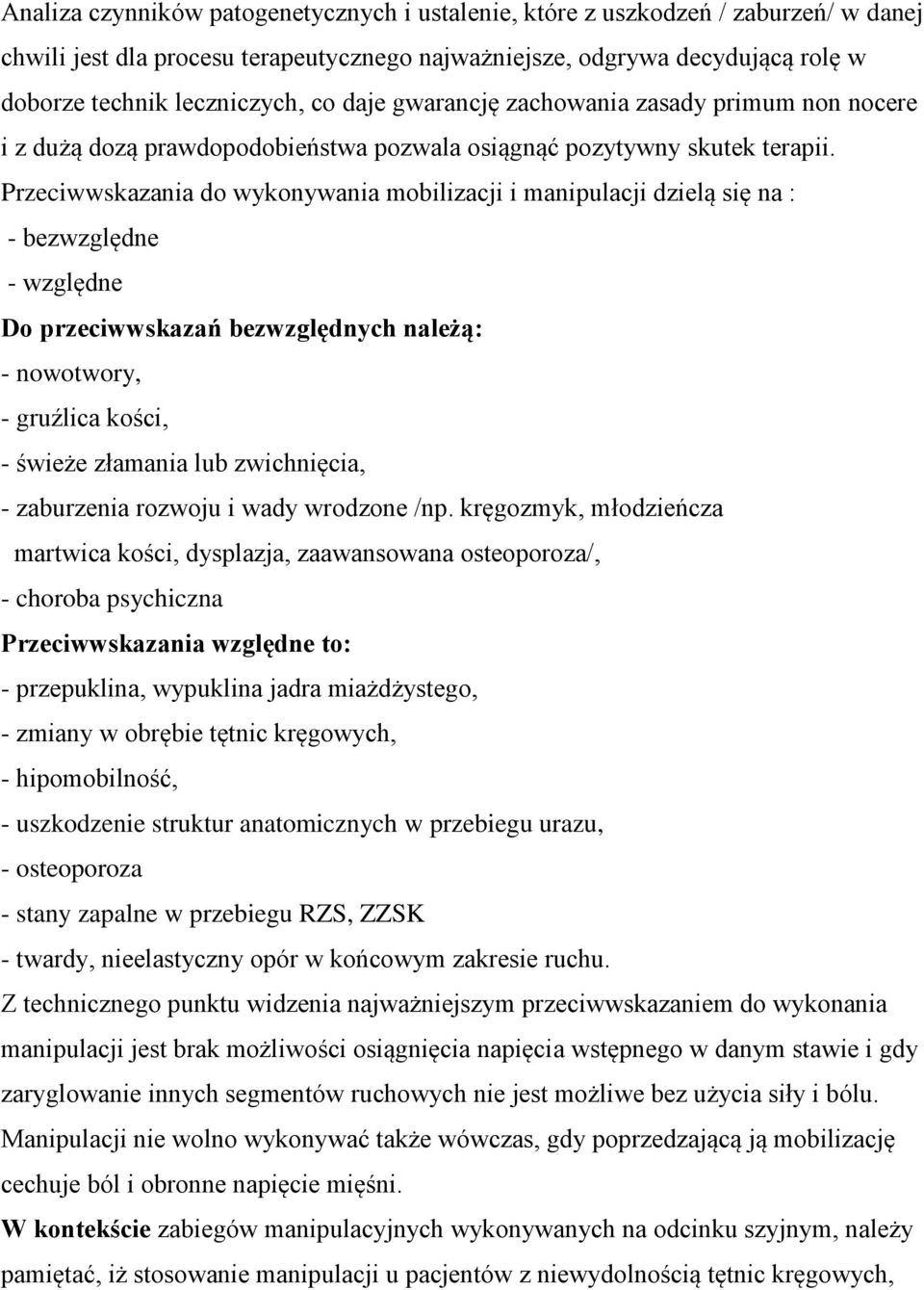 Przeciwwskazania do wykonywania mobilizacji i manipulacji dzielą się na : - bezwzględne - względne Do przeciwwskazań bezwzględnych należą: - nowotwory, - gruźlica kości, - świeże złamania lub