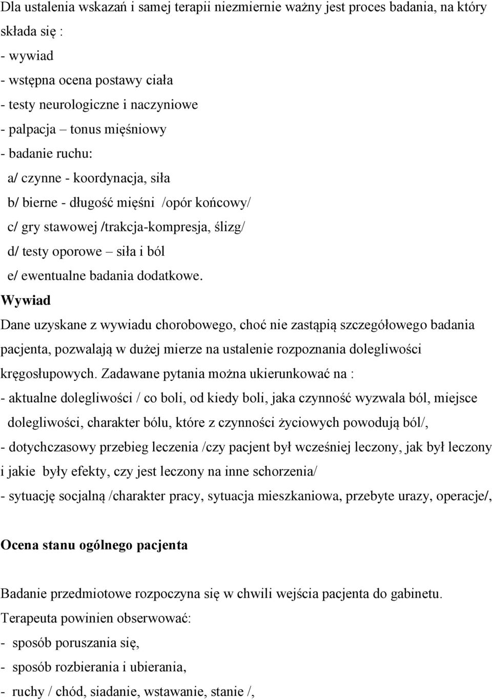 Wywiad Dane uzyskane z wywiadu chorobowego, choć nie zastąpią szczegółowego badania pacjenta, pozwalają w dużej mierze na ustalenie rozpoznania dolegliwości kręgosłupowych.