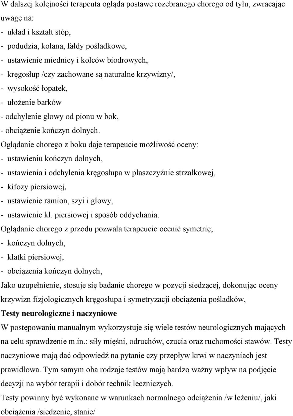 Oglądanie chorego z boku daje terapeucie możliwość oceny: - ustawieniu kończyn dolnych, - ustawienia i odchylenia kręgosłupa w płaszczyźnie strzałkowej, - kifozy piersiowej, - ustawienie ramion, szyi