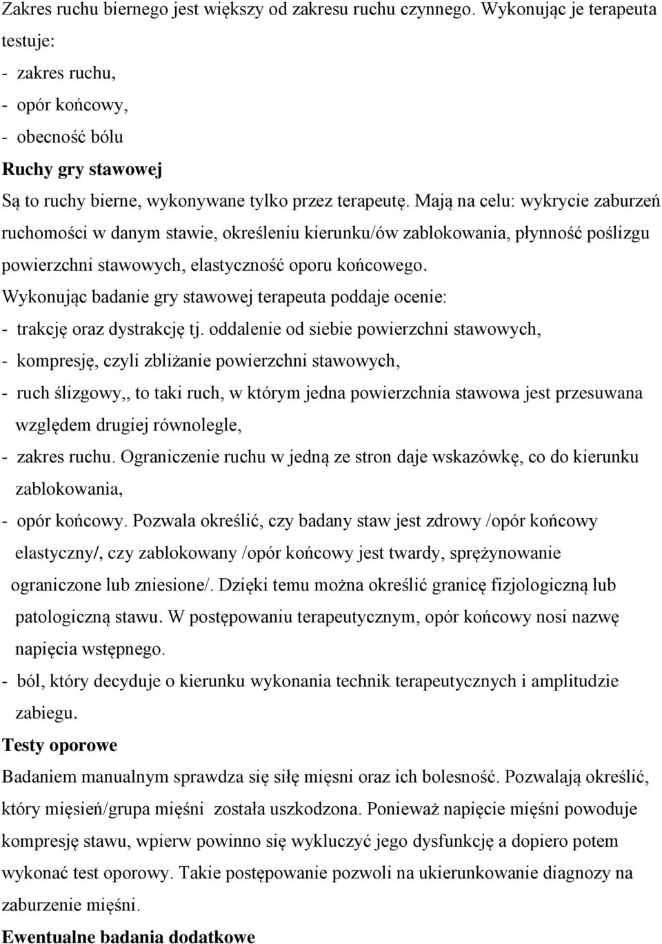 Mają na celu: wykrycie zaburzeń ruchomości w danym stawie, określeniu kierunku/ów zablokowania, płynność poślizgu powierzchni stawowych, elastyczność oporu końcowego.