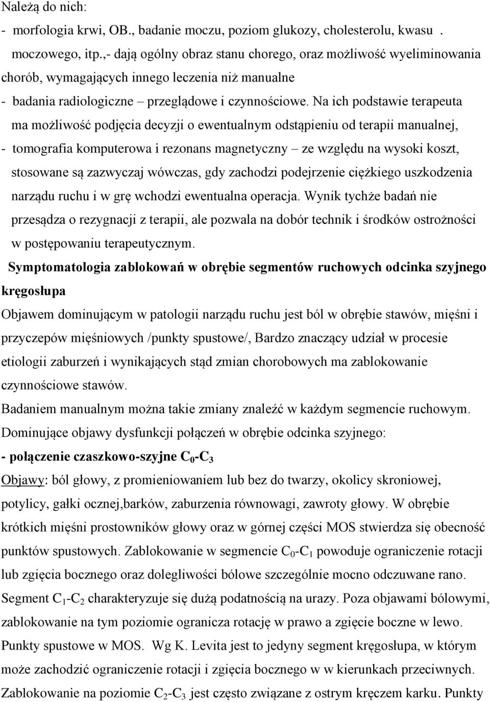 Na ich podstawie terapeuta ma możliwość podjęcia decyzji o ewentualnym odstąpieniu od terapii manualnej, - tomografia komputerowa i rezonans magnetyczny ze względu na wysoki koszt, stosowane są