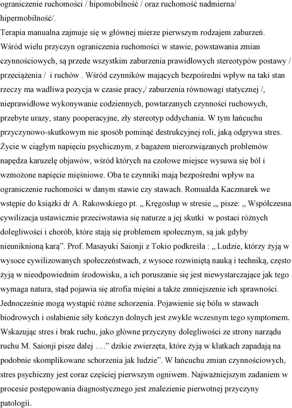 Wśród czynników mających bezpośredni wpływ na taki stan rzeczy ma wadliwa pozycja w czasie pracy,/ zaburzenia równowagi statycznej /, nieprawidłowe wykonywanie codziennych, powtarzanych czynności