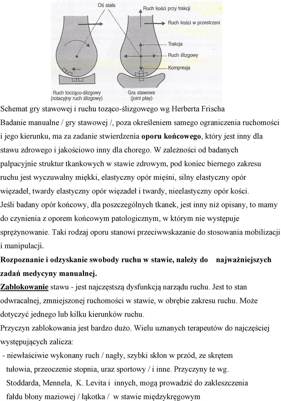 W zależności od badanych palpacyjnie struktur tkankowych w stawie zdrowym, pod koniec biernego zakresu ruchu jest wyczuwalny miękki, elastyczny opór mięśni, silny elastyczny opór więzadeł, twardy