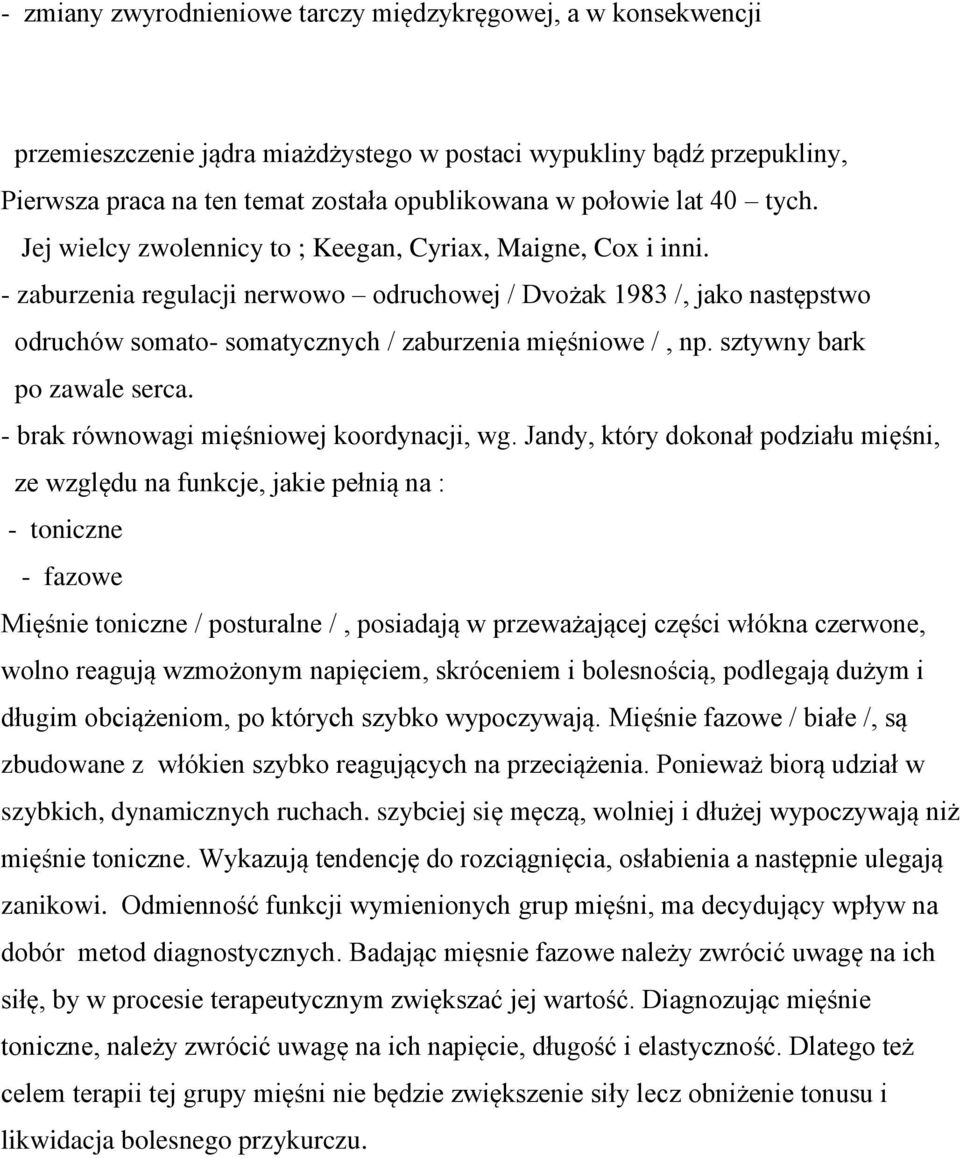 - zaburzenia regulacji nerwowo odruchowej / Dvożak 1983 /, jako następstwo odruchów somato- somatycznych / zaburzenia mięśniowe /, np. sztywny bark po zawale serca.