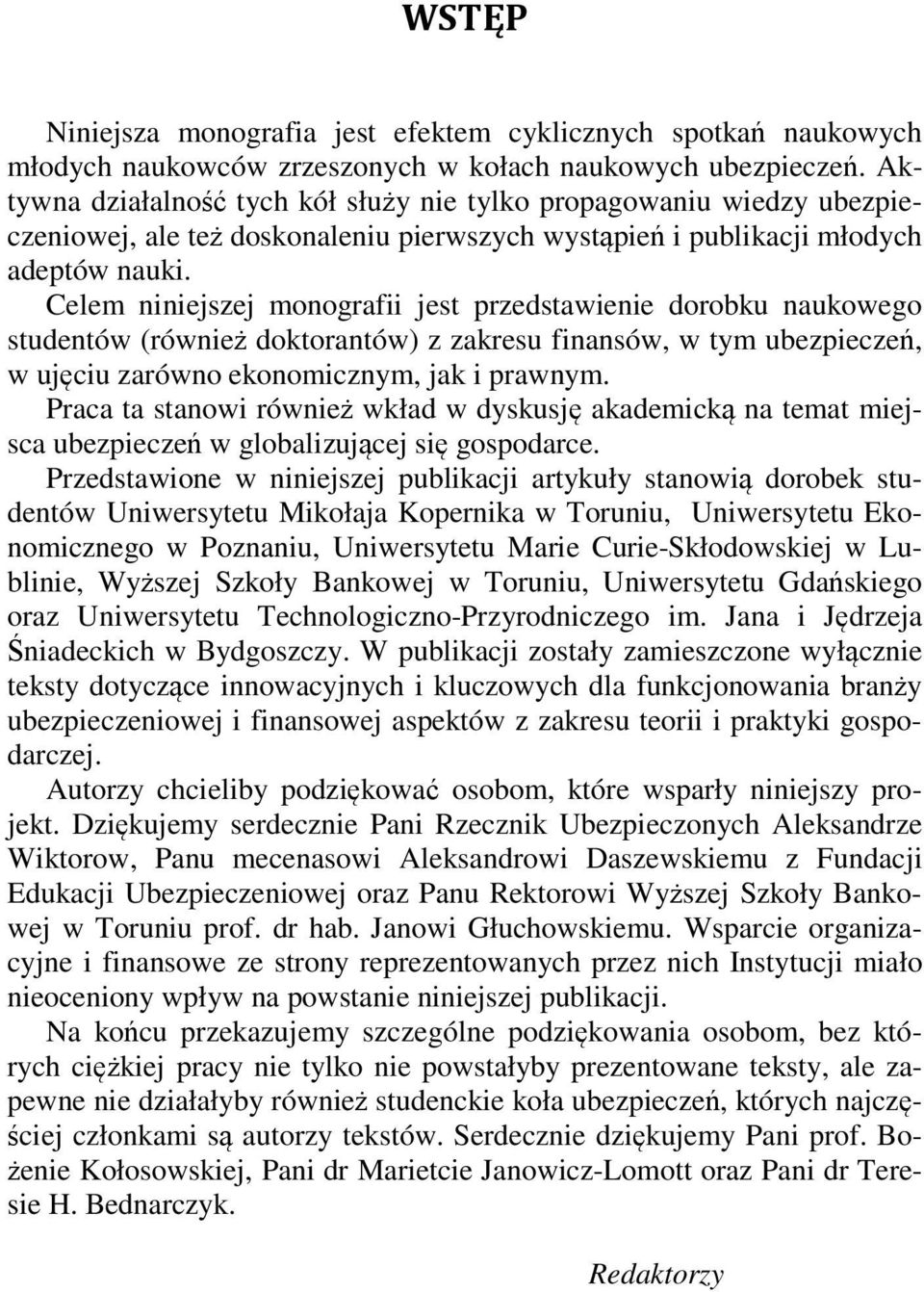 Celem niniejszej monografii jest przedstawienie dorobku naukowego studentów (również doktorantów) z zakresu finansów, w tym ubezpieczeń, w ujęciu zarówno ekonomicznym, jak i prawnym.