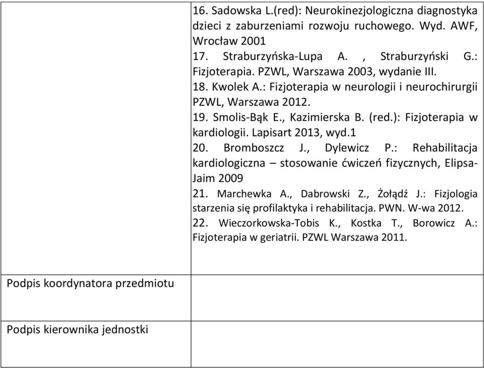 Lapisart 2013, wyd.1 20. Bromboszcz J., Dylewicz P.: Rehabilitacja kardiologiczna stosowanie ćwiczeń fizycznych, Elipsa- Jaim 2009 21. Marchewka A., Dabrowski Z., Żołądź J.