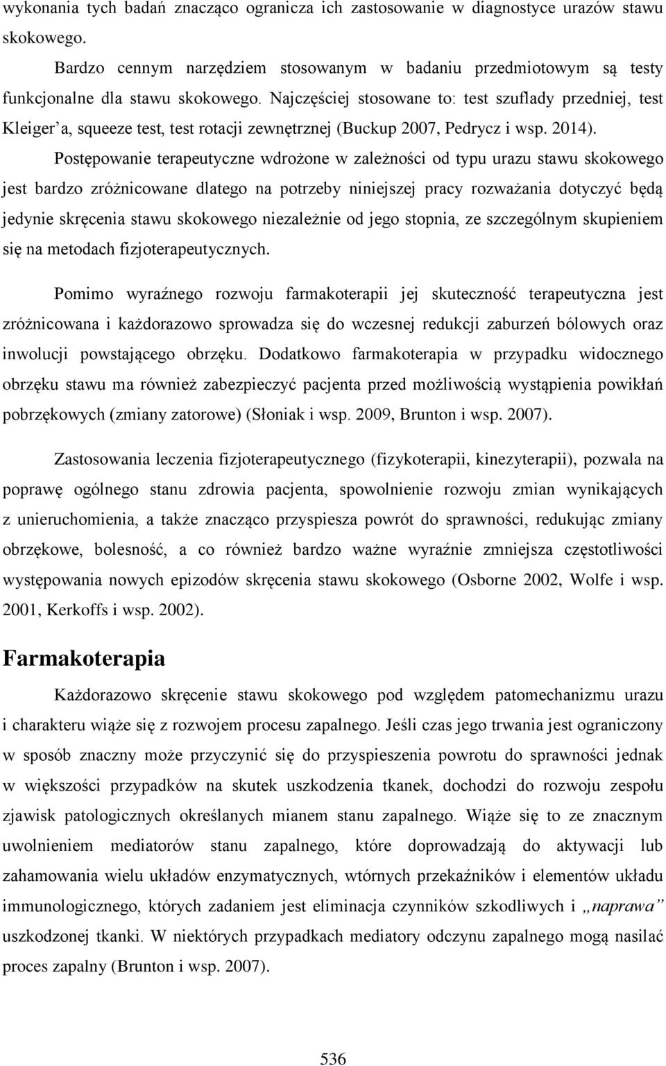 Postępowanie terapeutyczne wdrożone w zależności od typu urazu stawu skokowego jest bardzo zróżnicowane dlatego na potrzeby niniejszej pracy rozważania dotyczyć będą jedynie skręcenia stawu skokowego