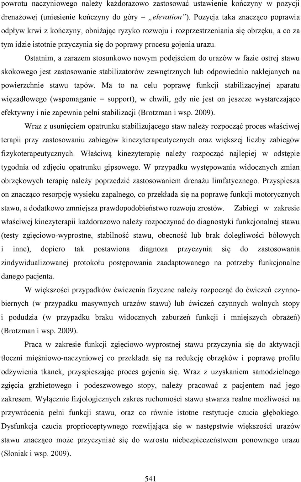 Ostatnim, a zarazem stosunkowo nowym podejściem do urazów w fazie ostrej stawu skokowego jest zastosowanie stabilizatorów zewnętrznych lub odpowiednio naklejanych na powierzchnie stawu tapów.