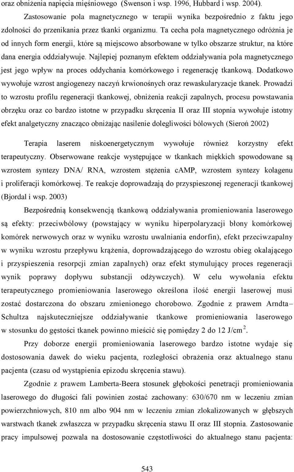 Ta cecha pola magnetycznego odróżnia je od innych form energii, które są miejscowo absorbowane w tylko obszarze struktur, na które dana energia oddziaływuje.