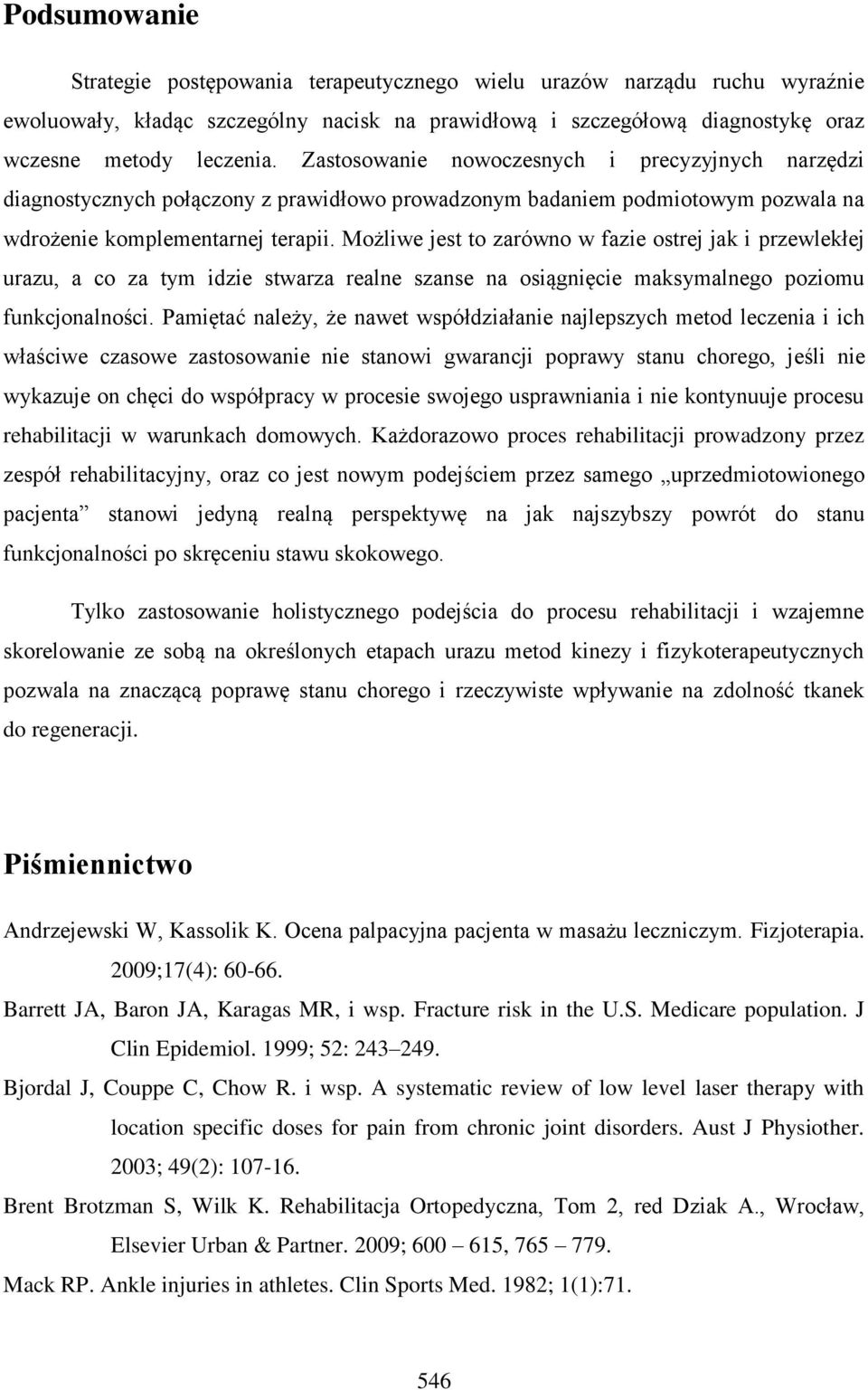 Możliwe jest to zarówno w fazie ostrej jak i przewlekłej urazu, a co za tym idzie stwarza realne szanse na osiągnięcie maksymalnego poziomu funkcjonalności.