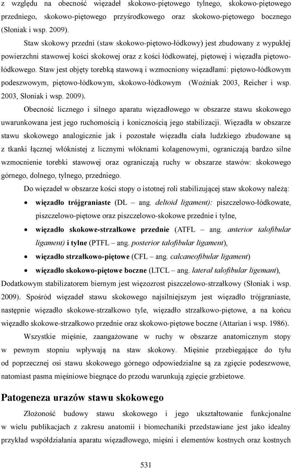 Staw jest objęty torebką stawową i wzmocniony więzadłami: piętowo-łódkowym podeszwowym, piętowo-łódkowym, skokowo-łódkowym (Woźniak 2003, Reicher i wsp. 2003, Słoniak i wsp. 2009).