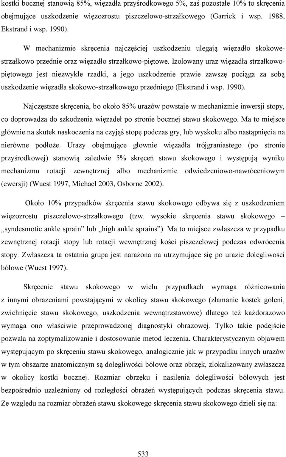 Izolowany uraz więzadła strzałkowopiętowego jest niezwykle rzadki, a jego uszkodzenie prawie zawszę pociąga za sobą uszkodzenie więzadła skokowo-strzałkowego przedniego (Ekstrand i wsp. 1990).