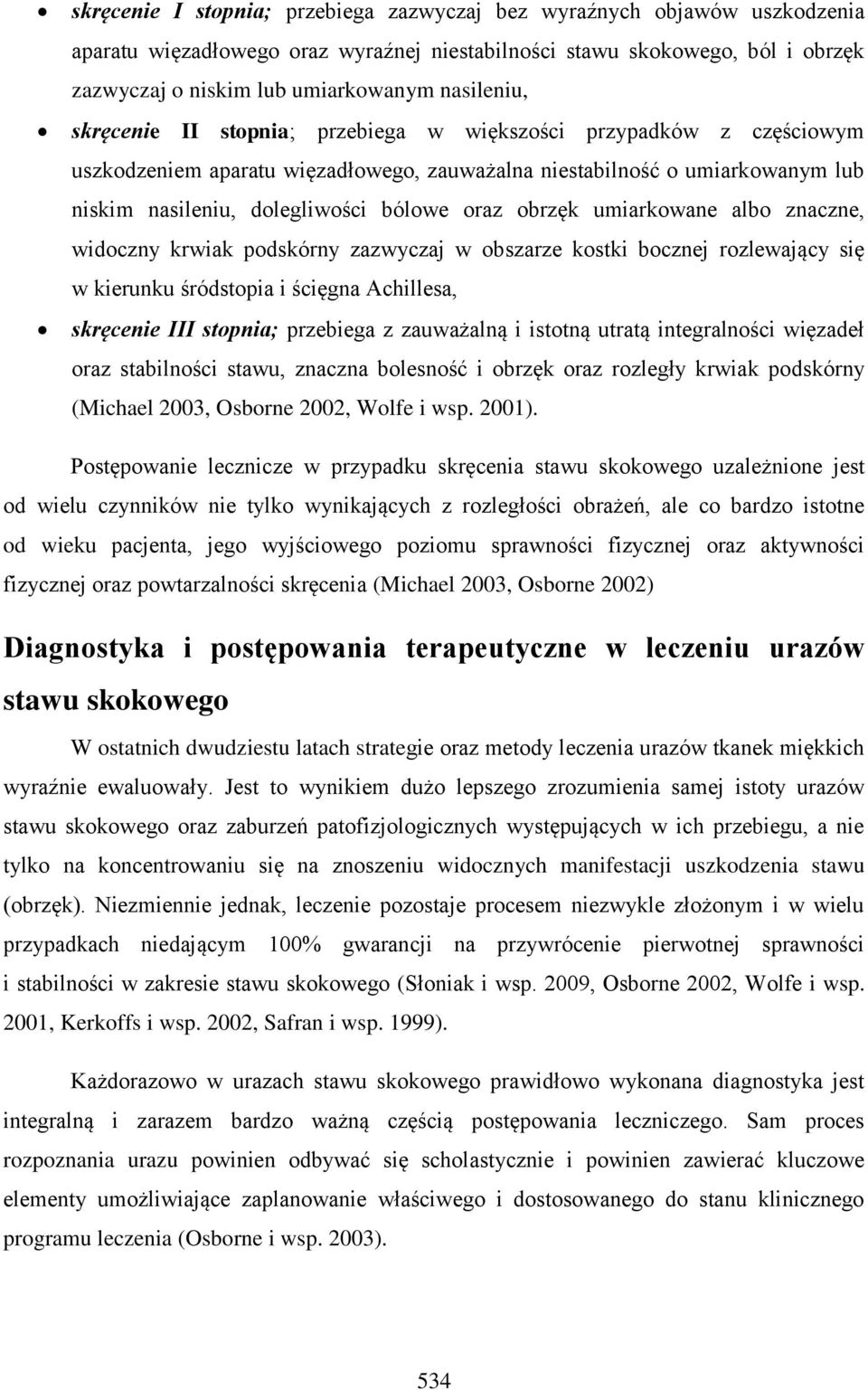 oraz obrzęk umiarkowane albo znaczne, widoczny krwiak podskórny zazwyczaj w obszarze kostki bocznej rozlewający się w kierunku śródstopia i ścięgna Achillesa, skręcenie III stopnia; przebiega z