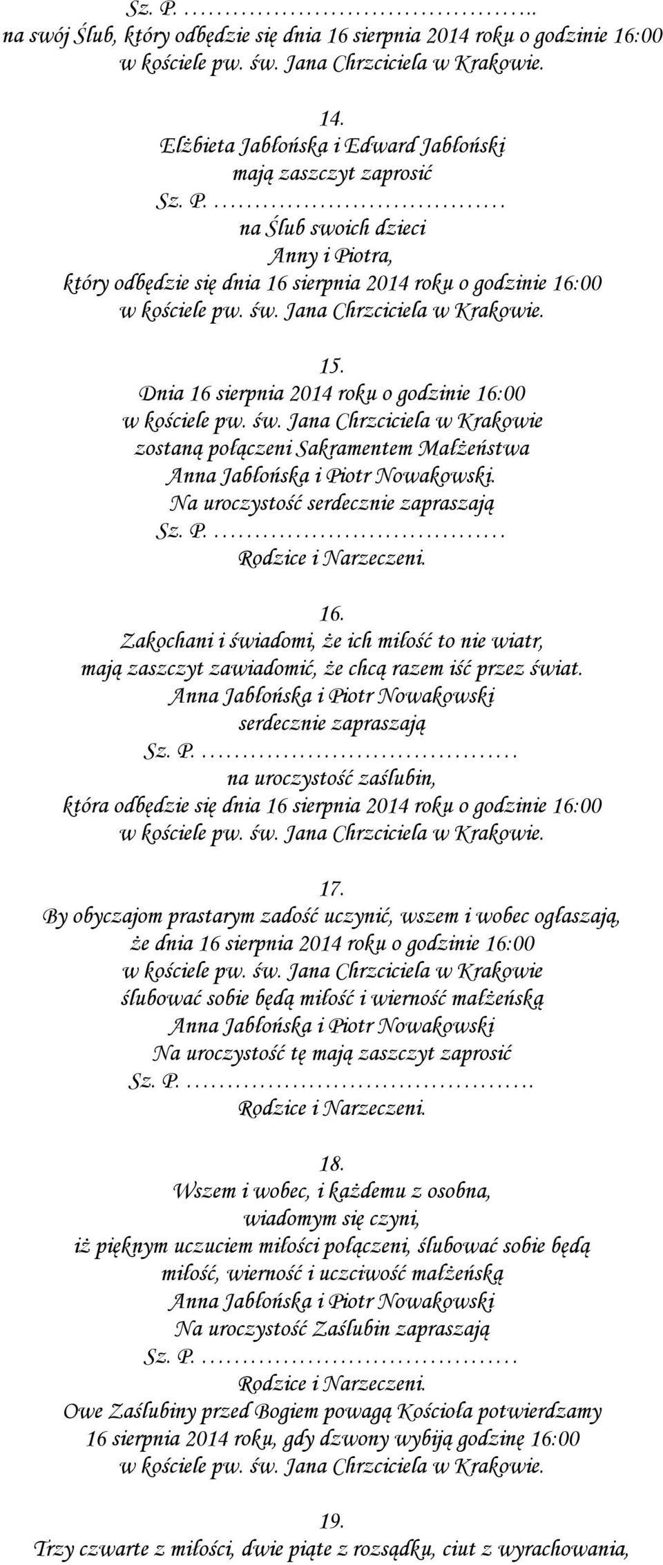 Jana Chrzciciela w Krakowie. 15. Dnia 16 sierpnia 2014 roku o godzinie 16:00 w kościele pw. św. Jana Chrzciciela w Krakowie zostaną połączeni Sakramentem Małżeństwa.