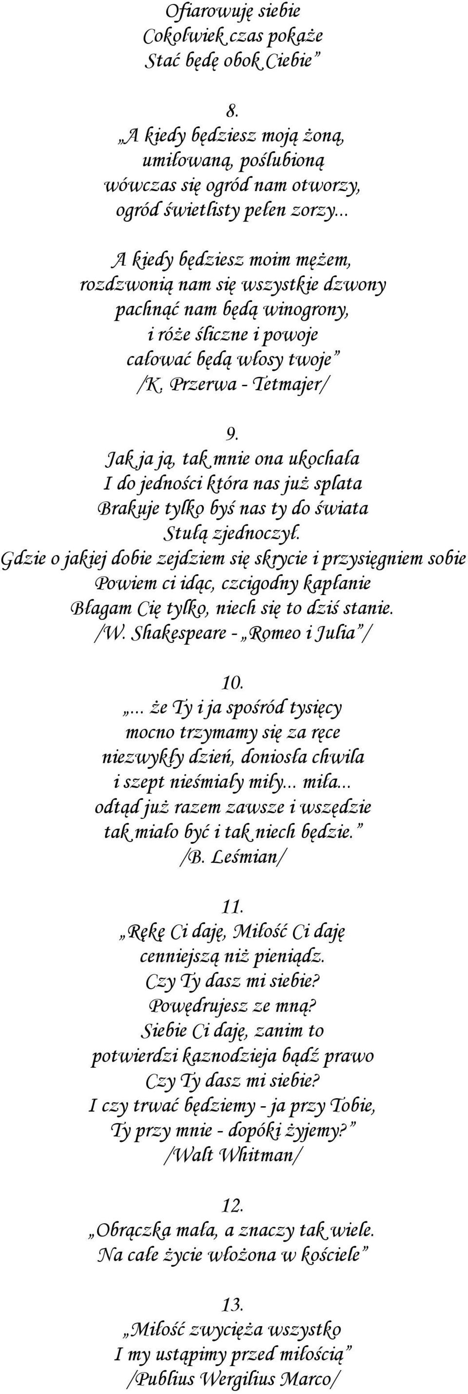 Jak ja ją, tak mnie ona ukochała I do jedności która nas już splata Brakuje tylko byś nas ty do świata Stułą zjednoczył.