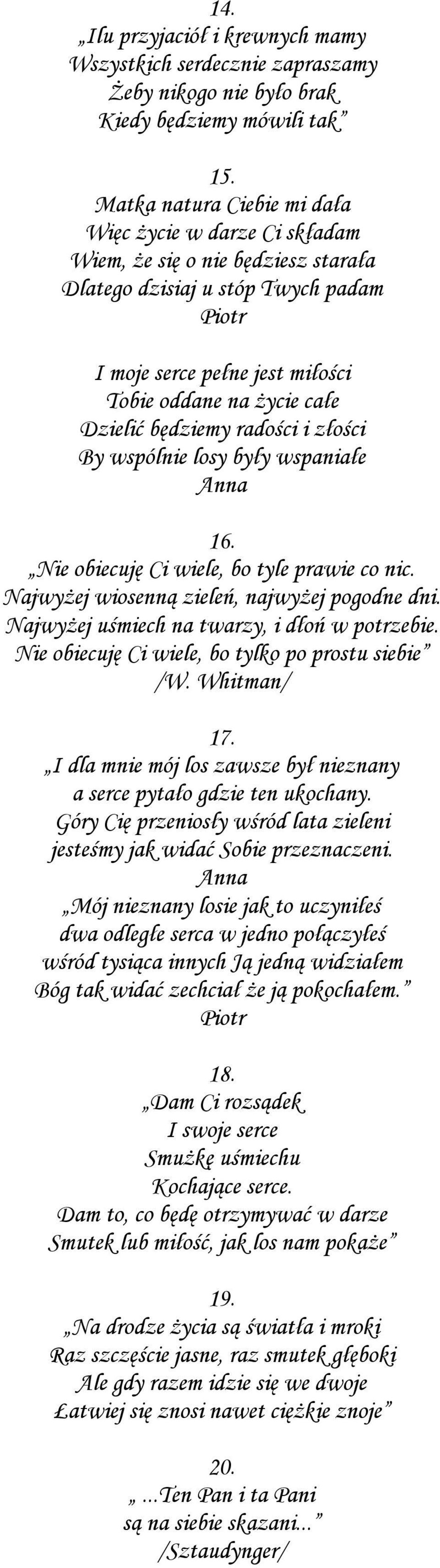 Dzielić będziemy radości i złości By wspólnie losy były wspaniałe Anna 16. Nie obiecuję Ci wiele, bo tyle prawie co nic. Najwyżej wiosenną zieleń, najwyżej pogodne dni.