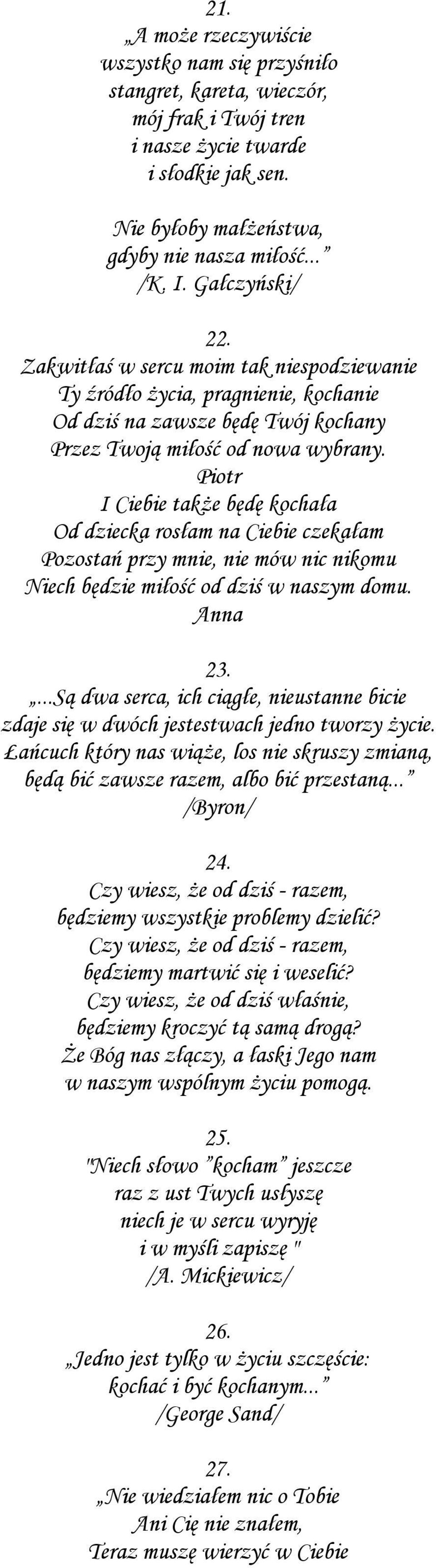 Piotr I Ciebie także będę kochała Od dziecka rosłam na Ciebie czekałam Pozostań przy mnie, nie mów nic nikomu Niech będzie miłość od dziś w naszym domu. Anna 23.