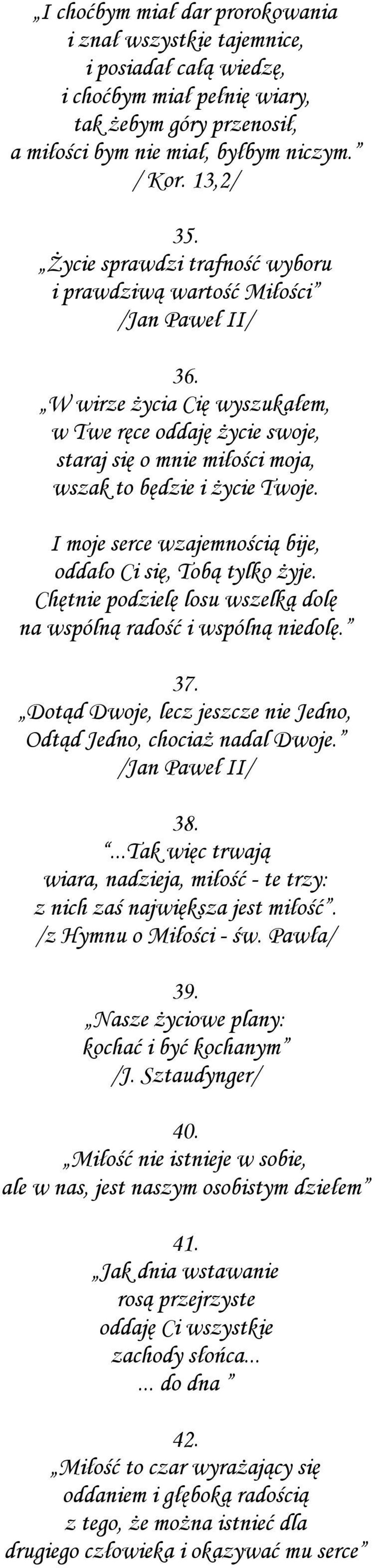 W wirze życia Cię wyszukałem, w Twe ręce oddaję życie swoje, staraj się o mnie miłości moja, wszak to będzie i życie Twoje. I moje serce wzajemnością bije, oddało Ci się, Tobą tylko żyje.