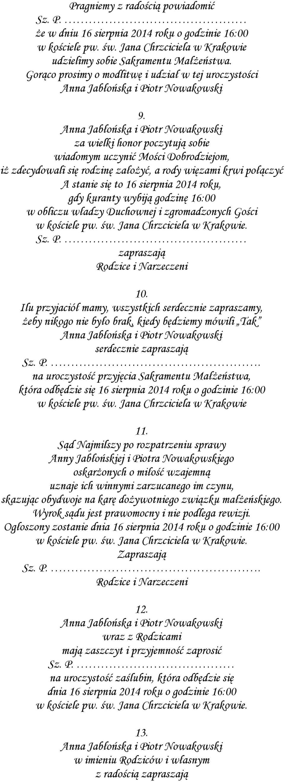 za wielki honor poczytują sobie wiadomym uczynić Mości Dobrodziejom, iż zdecydowali się rodzinę założyć, a rody więzami krwi połączyć A stanie się to 16 sierpnia 2014 roku, gdy kuranty wybiją godzinę