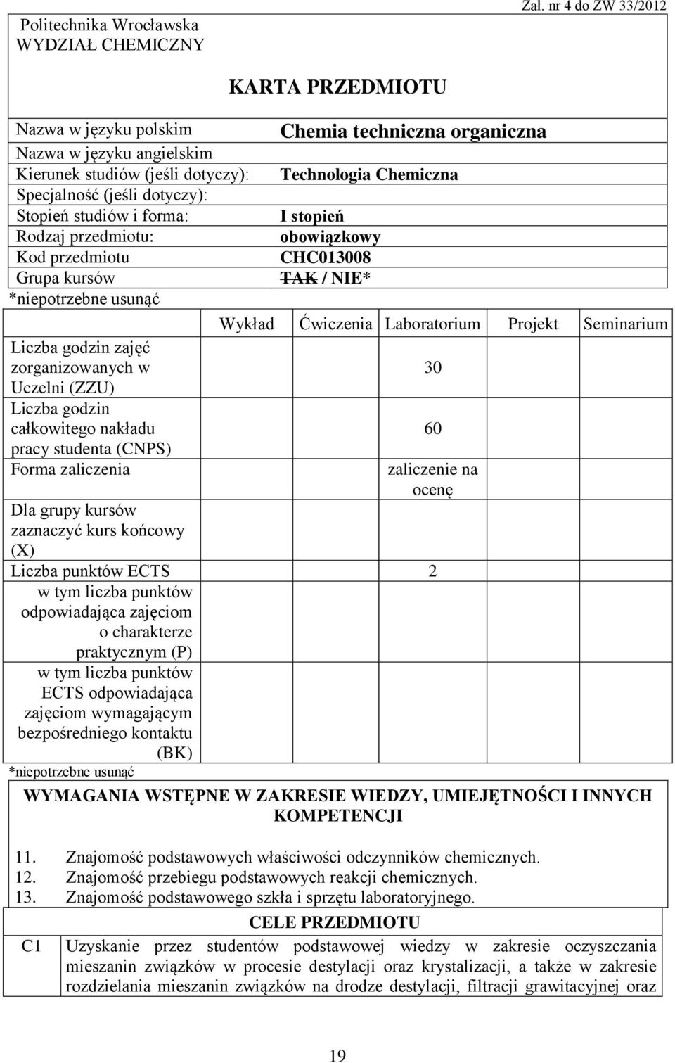 kursów *niepotrzebne usunąć Liczba godzin zajęć zorganizowanych w Uczelni (ZZU) Liczba godzin całkowitego nakładu pracy studenta (CNPS) Forma zaliczenia KARTA PRZEDMIOTU Chemia techniczna organiczna