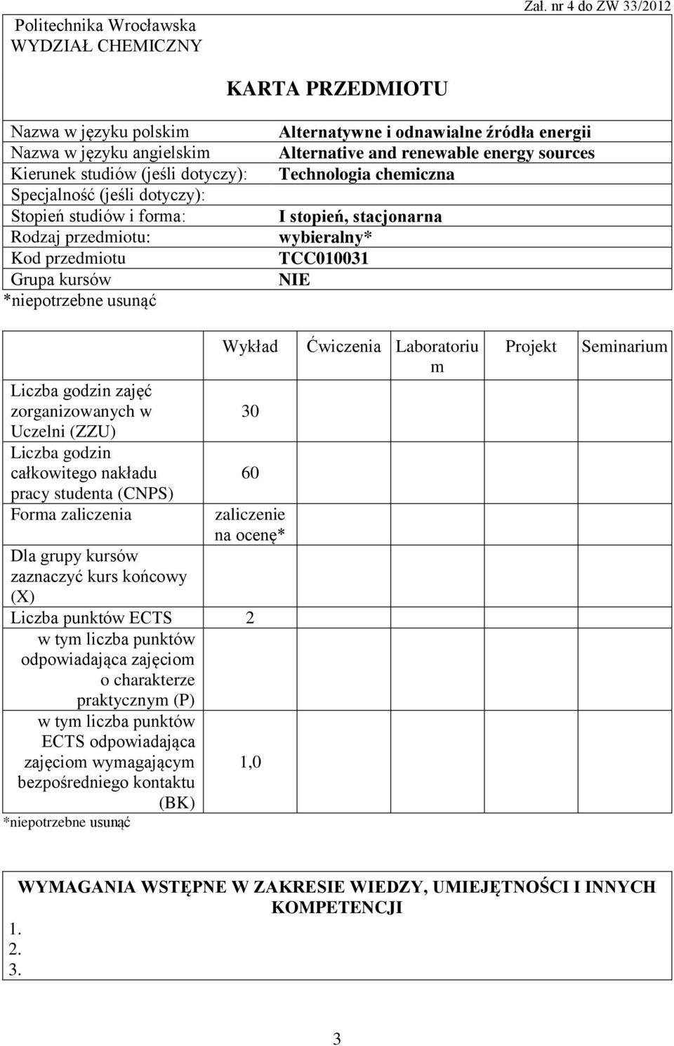 przedmiotu Grupa kursów *niepotrzebne usunąć Alternatywne i odnawialne źródła energii Alternative and renewable energy sources Technologia chemiczna I stopień, stacjonarna wybieralny* TCC010031 NIE