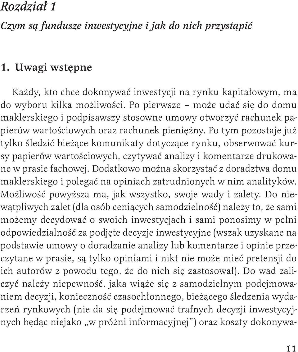 Po tym pozostaje już tylko śledzić bieżące komunikaty dotyczące rynku, obserwować kursy papierów wartościowych, czytywać analizy i komentarze drukowane w prasie fachowej.