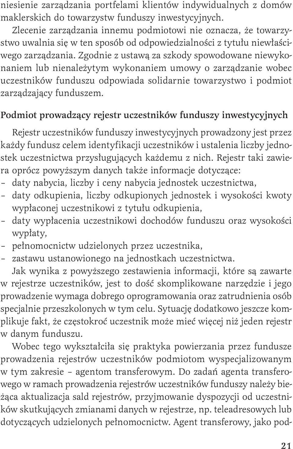 Zgodnie z ustawą za szkody spowodowane niewykonaniem lub nienależytym wykonaniem umowy o zarządzanie wobec uczestników funduszu odpowiada solidarnie towarzystwo i podmiot zarządzający funduszem.