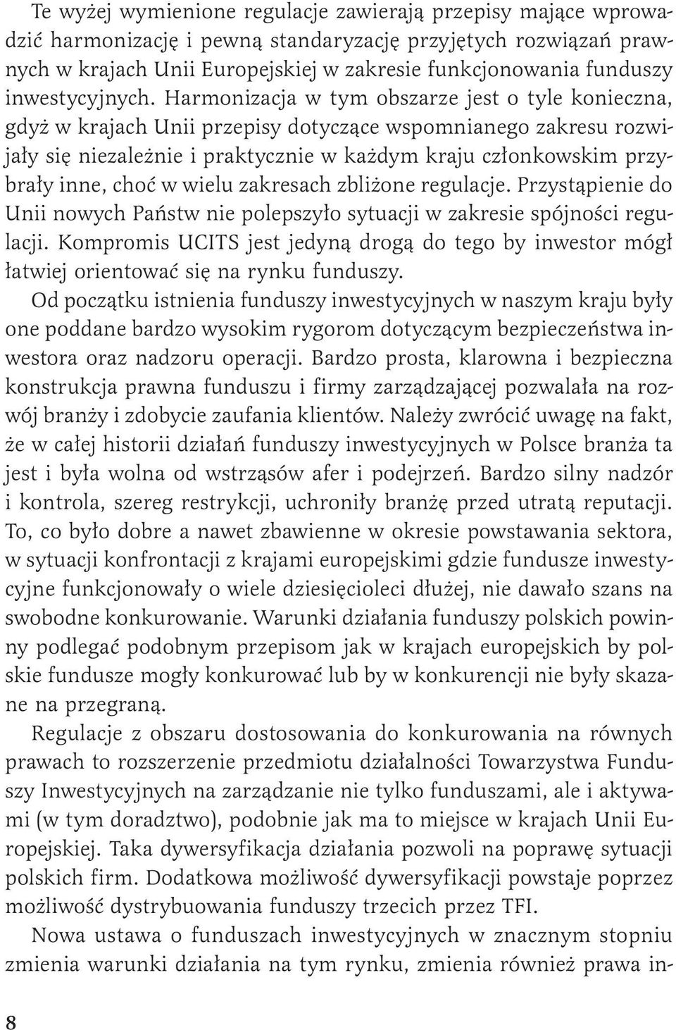 Harmonizacja w tym obszarze jest o tyle konieczna, gdyż w krajach Unii przepisy dotyczące wspomnianego zakresu rozwijały się niezależnie i praktycznie w każdym kraju członkowskim przybrały inne, choć