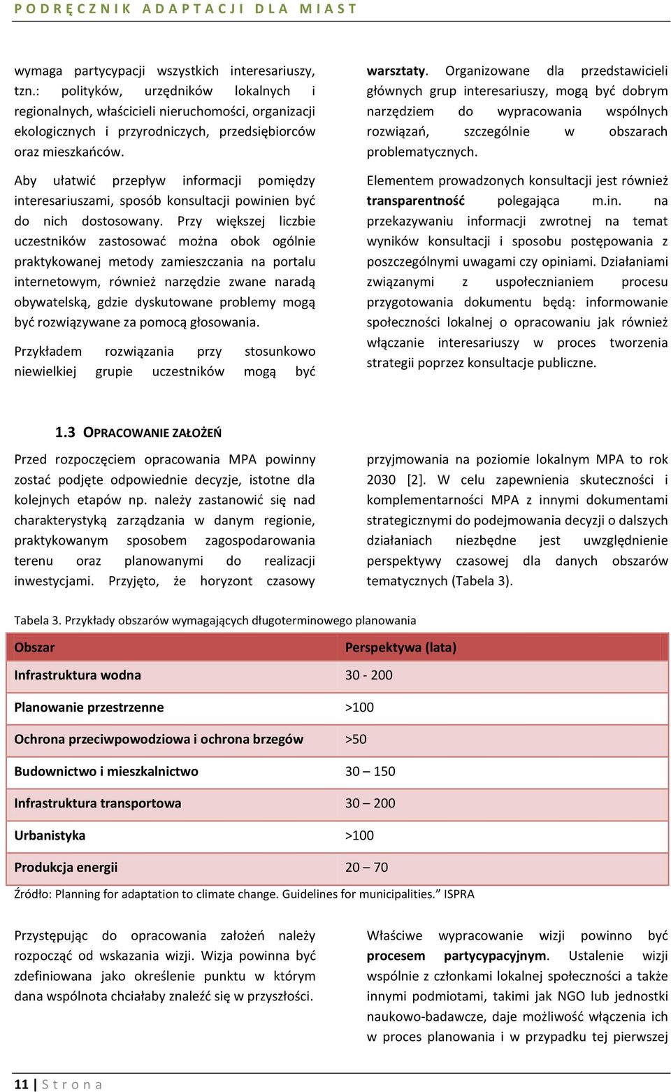 Aby ułatwid przepływ informacji pomiędzy interesariuszami, sposób konsultacji powinien byd do nich dostosowany.