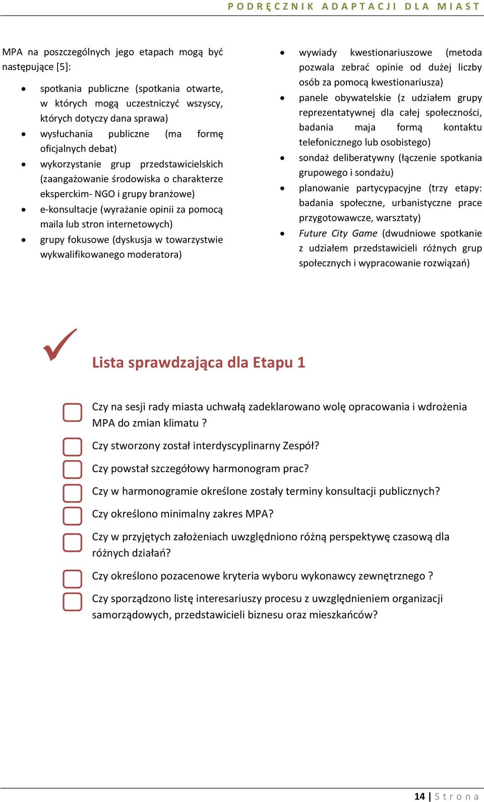 internetowych) grupy fokusowe (dyskusja w towarzystwie wykwalifikowanego moderatora) wywiady kwestionariuszowe (metoda pozwala zebrad opinie od dużej liczby osób za pomocą kwestionariusza) panele