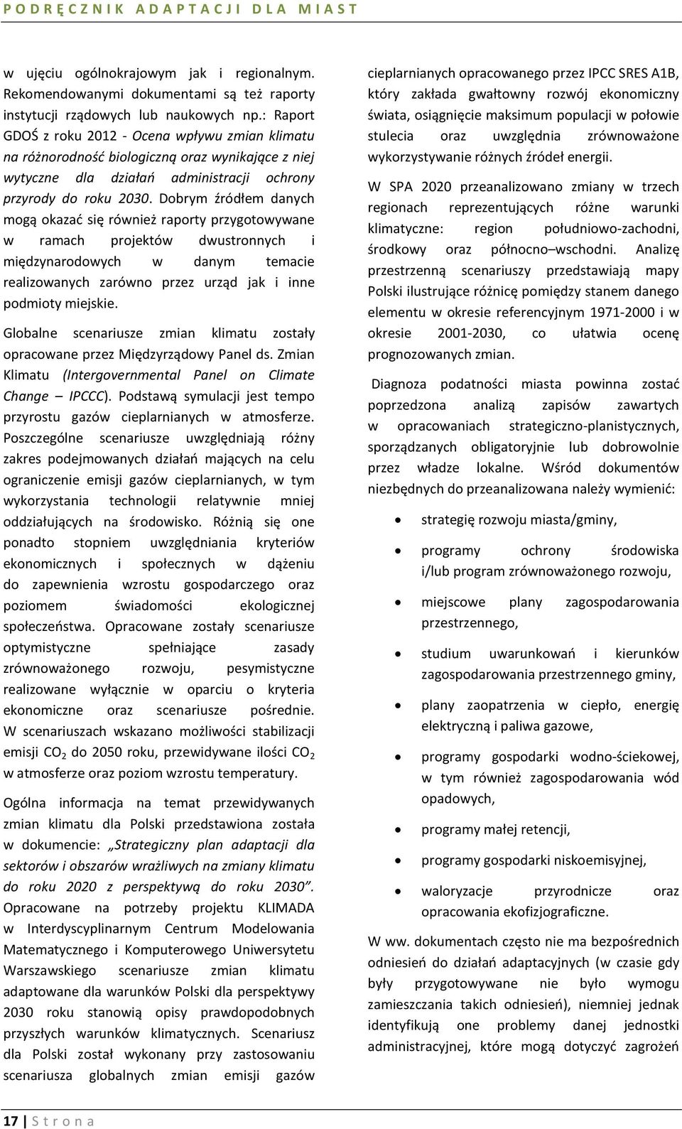 Dobrym źródłem danych mogą okazad się również raporty przygotowywane w ramach projektów dwustronnych i międzynarodowych w danym temacie realizowanych zarówno przez urząd jak i inne podmioty miejskie.