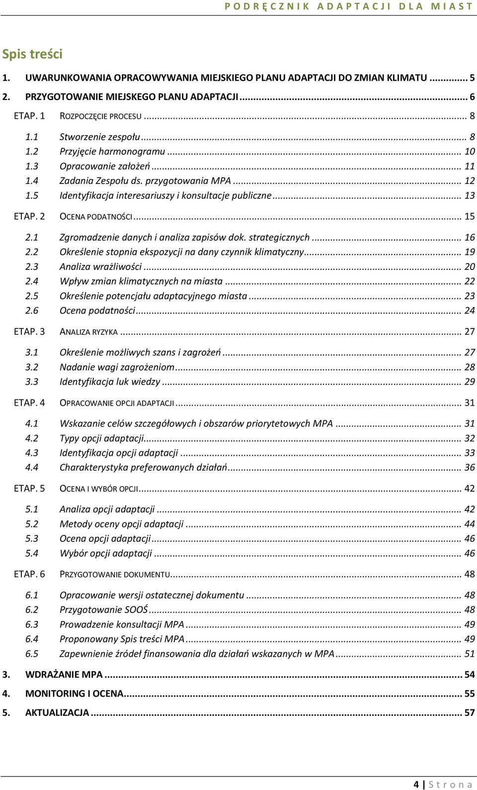 2 OCENA PODATNOŚCI... 15 2.1 Zgromadzenie danych i analiza zapisów dok. strategicznych... 16 2.2 Określenie stopnia ekspozycji na dany czynnik klimatyczny... 19 2.3 Analiza wrażliwości... 20 2.