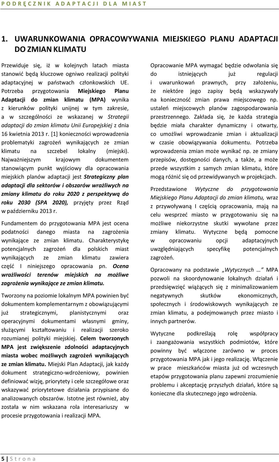 Potrzeba przygotowania Miejskiego Planu Adaptacji do zmian klimatu (MPA) wynika z kierunków polityki unijnej w tym zakresie, a w szczególności ze wskazanej w Strategii adaptacji do zmian klimatu Unii