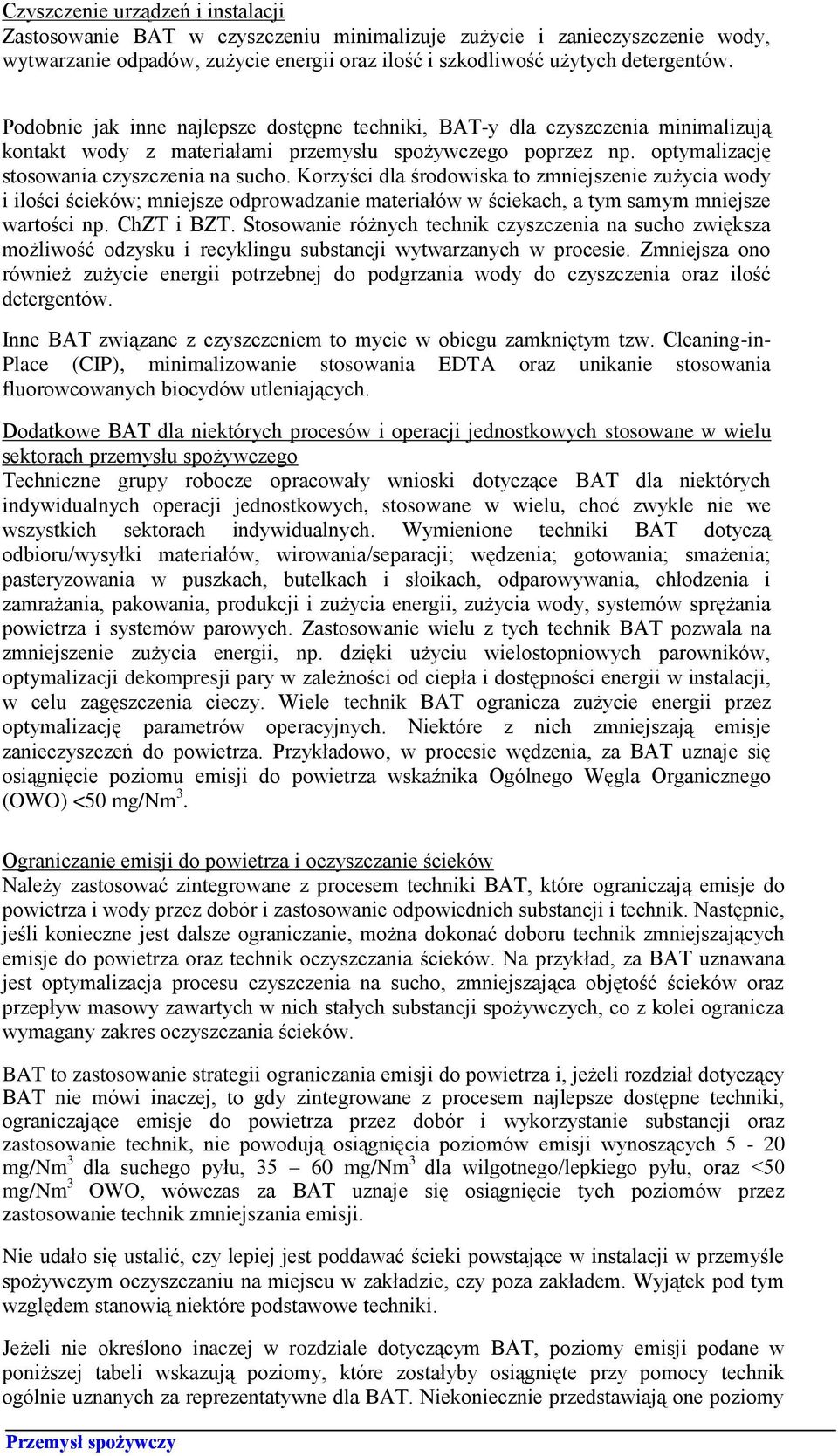 Korzyści dla środowiska to zmniejszenie zużycia wody i ilości ścieków; mniejsze odprowadzanie materiałów w ściekach, a tym samym mniejsze wartości np. ChZT i BZT.