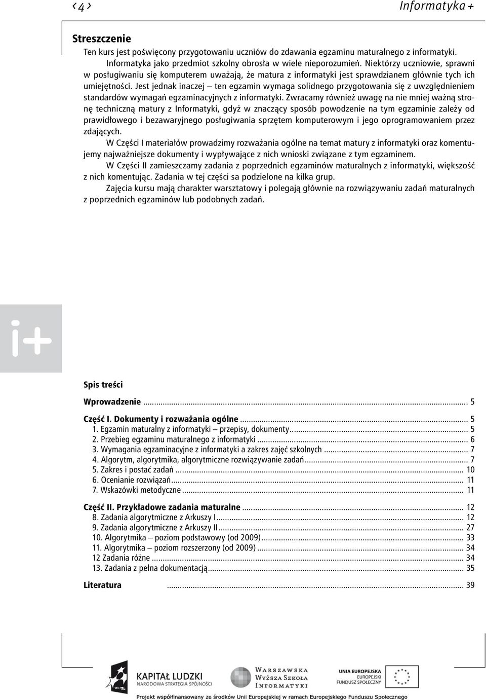 Jest jednak inaczej ten egzamin wymaga solidnego przygotowania się z uwzględnieniem standardów wymagań egzaminacyjnych z informatyki.