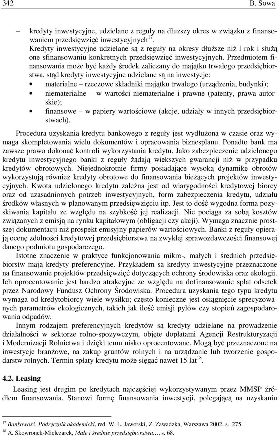 Przedmiotem finansowania moŝe być kaŝdy środek zaliczany do majątku trwałego przedsiębiorstwa, stąd kredyty inwestycyjne udzielane są na inwestycje: materialne rzeczowe składniki majątku trwałego