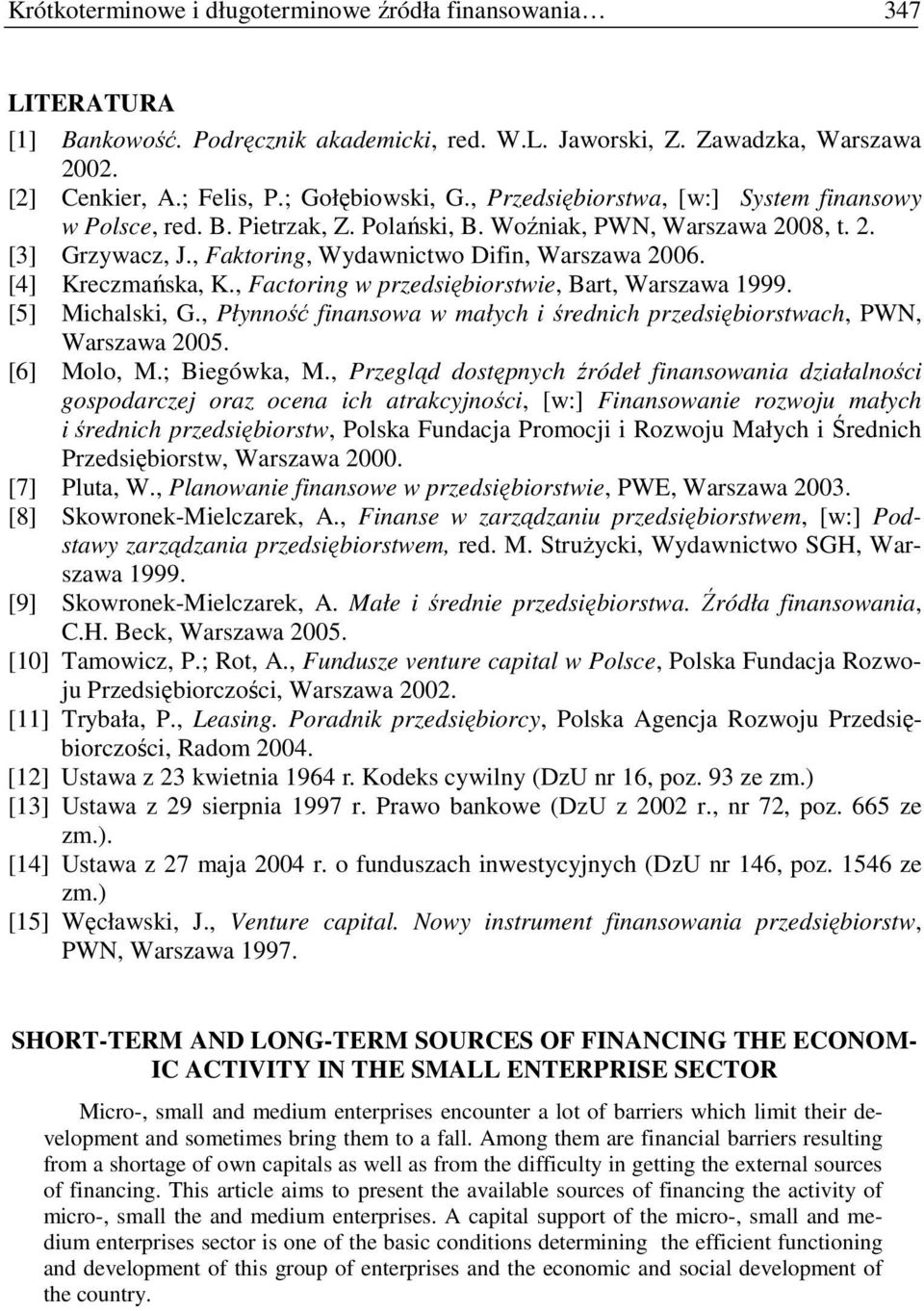 [4] Kreczmańska, K., Factoring w przedsiębiorstwie, Bart, Warszawa 1999. [5] Michalski, G., Płynność finansowa w małych i średnich przedsiębiorstwach, PWN, Warszawa 2005. [6] Molo, M.; Biegówka, M.