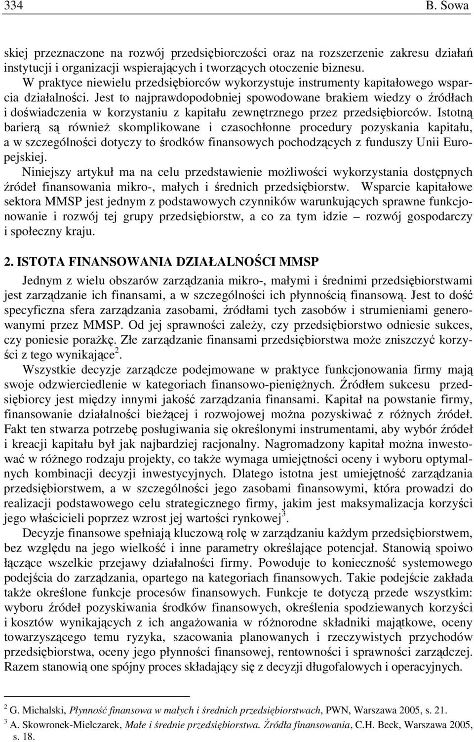 Jest to najprawdopodobniej spowodowane brakiem wiedzy o źródłach i doświadczenia w korzystaniu z kapitału zewnętrznego przez przedsiębiorców.