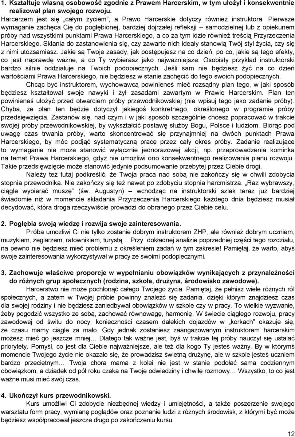 Pierwsze wymaganie zachęca Cię do pogłębionej, bardziej dojrzałej refleksji samodzielnej lub z opiekunem próby nad wszystkimi punktami Prawa Harcerskiego, a co za tym idzie również treścią