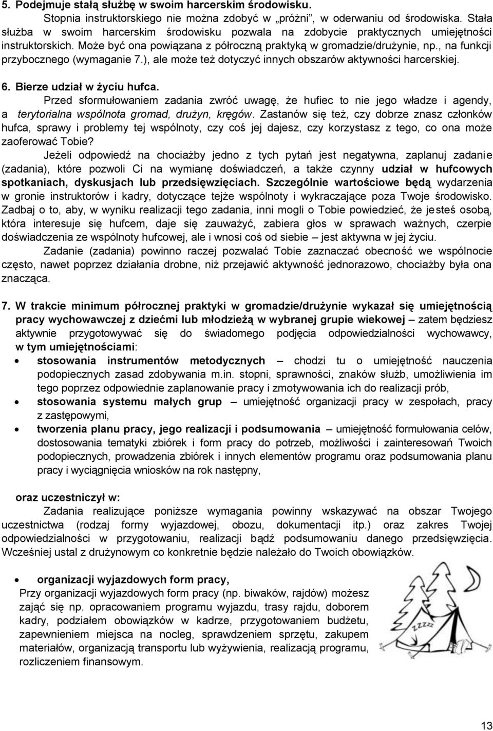 , na funkcji przybocznego (wymaganie 7.), ale może też dotyczyć innych obszarów aktywności harcerskiej. 6. Bierze udział w życiu hufca.