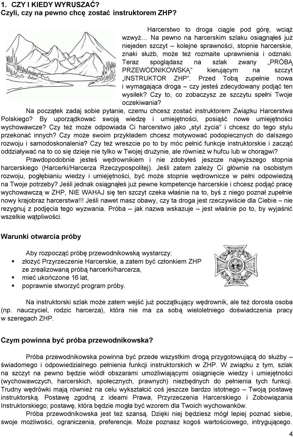 odznaki. Teraz spoglądasz na szlak zwany PRÓBĄ PRZEWODNIKOWSKĄ kierującym na szczyt INSTRUKTOR ZHP. Przed Tobą zupełnie nowa i wymagająca droga czy jesteś zdecydowany podjąć ten wysiłek?