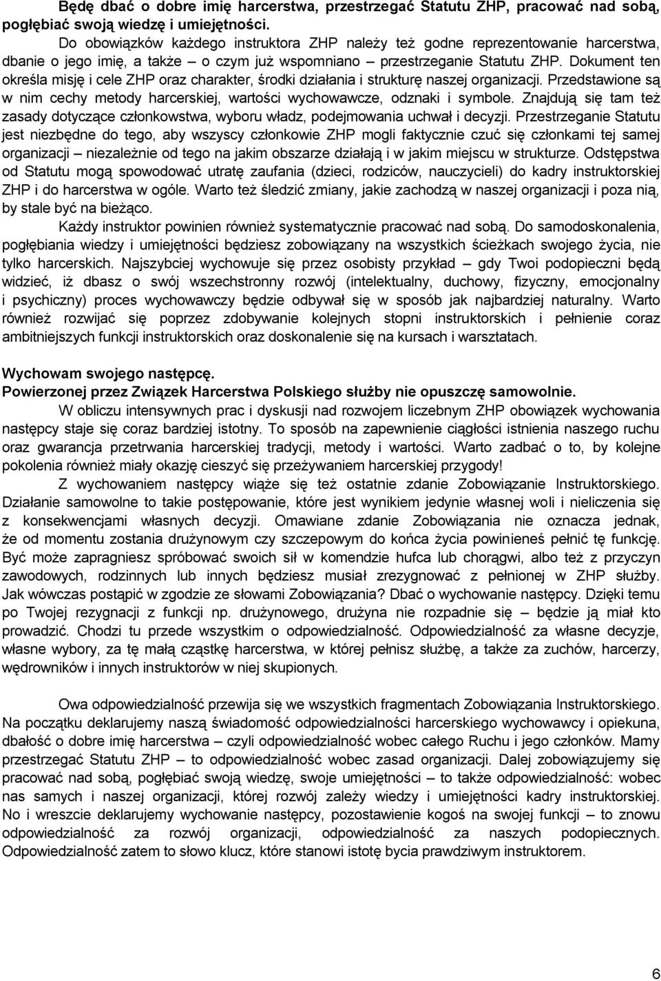 Dokument ten określa misję i cele ZHP oraz charakter, środki działania i strukturę naszej organizacji. Przedstawione są w nim cechy metody harcerskiej, wartości wychowawcze, odznaki i symbole.